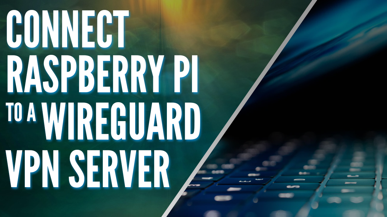 How to Connect a Raspberry Pi to a WireGuard VPN Server!