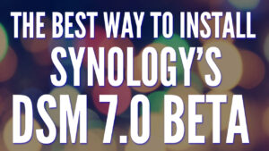 Install Synology’s DSM 7.0 Beta as a Virtual Machine!