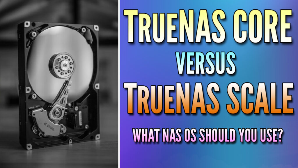 TrueNAS Core vs TrueNAS Scale: Which NAS OS to Pick?