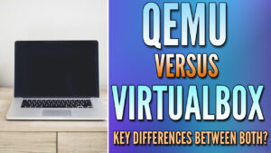 Read more about the article QEMU vs. VirtualBox: Side-by-Side Comparison