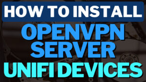 Read more about the article How to Set Up OpenVPN on UniFi Devices